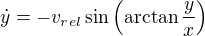 $\dot{y}=-v_{rel}\sin\(\arctan\frac{y}{x}\)$