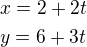 $x=2+2t\nly=6+3t$