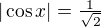 $|\cos x| = \tfrac{1}{\sqrt{2}}$