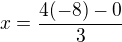 $x = \frac{4 (-8) - 0}{3}$
