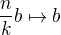 $\frac{n}{k}b \mapsto b$