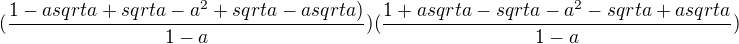 $(\frac{1-a sqrt a+sqrt a-a^2+sqrt a-a sqrt a)}{1-a})(\frac{1+a sqrt a-sqrt a -a^2-sqrt a+a sqrt a}{1- a})$