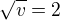 $\sqrt{v}=2$