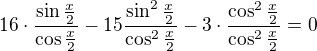 $16\cdot\frac{\sin\frac x2}{\cos\frac x2}-15\frac{\sin^2\frac x2}{\cos^2\frac x2}-3\cdot\frac{\cos^2\frac x2}{\cos^2\frac x2}=0$