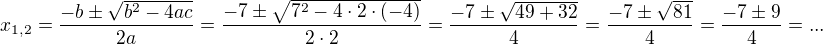 $x_{1,2}=\frac{-b \pm \sqrt{b^{2}-4ac}}{2a}=\frac{-7 \pm \sqrt{7^{2}-4 \cdot 2 \cdot (-4)}}{2 \cdot 2}=\frac{-7 \pm \sqrt{49+32}}{4}=\frac{-7 \pm \sqrt{81}}{4}=\frac{-7 \pm 9}{4}=...$