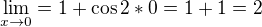 $\lim_{x\to0}=1+\cos 2*0=1+1=2$