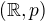 $(\mathbb{R},p)$