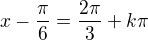$x-\frac{\pi}{6}=\frac{2\pi}{3}+k\pi$