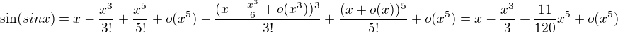 $\sin (sinx)=x-\frac{x^3}{3!}+\frac{x^5}{5!}+o(x^5)-\frac{(x-\frac{x^3}{6}+o(x^3))^3}{3!}+\frac{(x+o(x))^5}{5!}+o(x^5)=x-\frac{x^3}{3}+\frac{11}{120}x^5+o(x^5)$