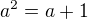 $a^2=a+1$