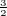 $_\frac{3}{2}$