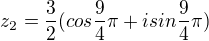 $z_{2}=\frac{3}{2}(cos\frac{9}{4}\pi+isin\frac{9}{4}\pi)$