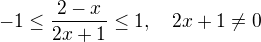$-1\leq\frac{2-x}{2x+1}\leq 1,\quad 2x+1\neq 0$