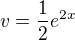 $v=\frac12e^{2x}$