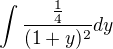 $\int\frac{\frac{1}{4}}{(1+y)^{2}}dy$