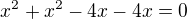 $x^2+x^2-4x-4x=0$