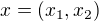 $x= (x_1, x_2)$