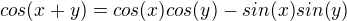 $cos(x+y)=cos(x)cos(y)-sin(x)sin(y)$