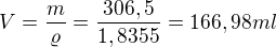 kopírovat do textarea $V=\frac{m}{\varrho }=\frac{306,5}{1,8355}=166,98ml$