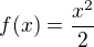 $f(x)=\frac{x^2}{2}$