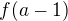 $f(a-1)$