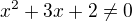$x^2+3x+2 \neq 0$