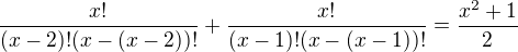 $\frac{x!}{(x-2)!(x-(x-2))!}+\frac{x!}{(x-1)!(x-(x-1))!}=\frac{x^2+1}{2}$