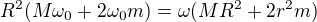 $R^2(M\omega_0 + 2 \omega_0 m) = \omega (MR^2 + 2r^2m)$
