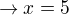 $\rightarrow x=5$