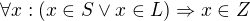 $\forall x: (x\in S \vee x\in L) \Rightarrow x \in Z$
