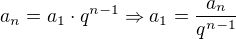 $a_n=a_1 \cdot q^{n-1} \Rightarrow a_1=\frac{a_n}{q^{n-1}}$