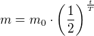 $m=m_0\cdot\(\frac12\)^{\frac{t}{T}}$