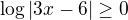 $ \log |3x-6| \geq 0$