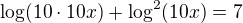 $\log(10\cdot 10x)+\log^2(10x)=7$