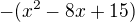 $-(x^2-8x+15)$