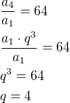 $\frac{a_4}{a_1}=64\nl\frac{a_1\cdot q^3}{a_1}=64\nlq^3=64\nlq=4$