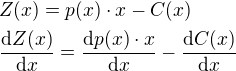 $Z(x)=p(x)\cdot x-C(x)\nl\frac{\textrm{d}Z(x)}{\textrm{d}x}=\frac{\textrm{d}p(x)\cdot x}{\textrm{d}x}-\frac{\textrm{d}C(x)}{\textrm{d}x}$