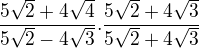 $\frac{5\sqrt{2}+4\sqrt{4}}{5\sqrt{2}-4\sqrt{3}} . \frac{5\sqrt{2}+4\sqrt{3}}{5\sqrt{2}+4\sqrt{3}}$