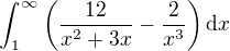 $\int_{1}^{\infty } \(\frac{12}{x^{2}+3x} - \frac{2}{x^{3}}\)\d x$
