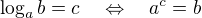 $\log_a b = c \quad \Leftrightarrow \quad a^c = b$
