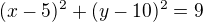 $( x-5)^{2}+ ( y-10)^{2}=9$