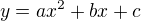 $y= ax^2 + bx + c$