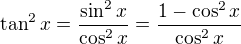 $\tan^2 x = \frac{\sin^2 x}{\cos^2 x}=\frac{1-\cos^2x}{\cos^2x}$