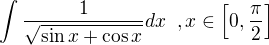 $\int\frac{1}{\sqrt{\sin x+\cos x}}dx\;\;, x\in \left[0,\frac{\pi}{2}\right]$