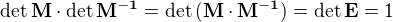 $\det{\mathbf{M}}\cdot\det{\mathbf{M^{-1}}}=\det{(\mathbf{M}\cdot\mathbf{M^{-1}})} = \det{\mathbf{E}}=1$