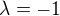 $\lambda =-1$