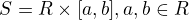 $S=R \times [a,b], a,b \in R$