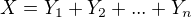 $X = Y_1 + Y_2 + ... + Y_n$