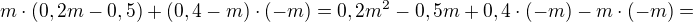 $m\cdot(0,2m-0,5)+(0,4-m)\cdot(-m)=0,2m^2-0,5m + 0,4\cdot(-m)-m\cdot(-m)=$