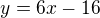 kopírovat do textarea $y=6x-16$